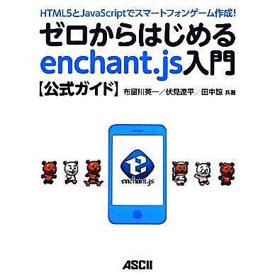 ゼロからはじめるｅｎｃｈａｎｔ．ｊｓ入門公式ガイド ＨＴＭＬ５とＪａｖａＳｃｒｉｐｔでスマートフォンゲーム作成！／週刊アスキー編集