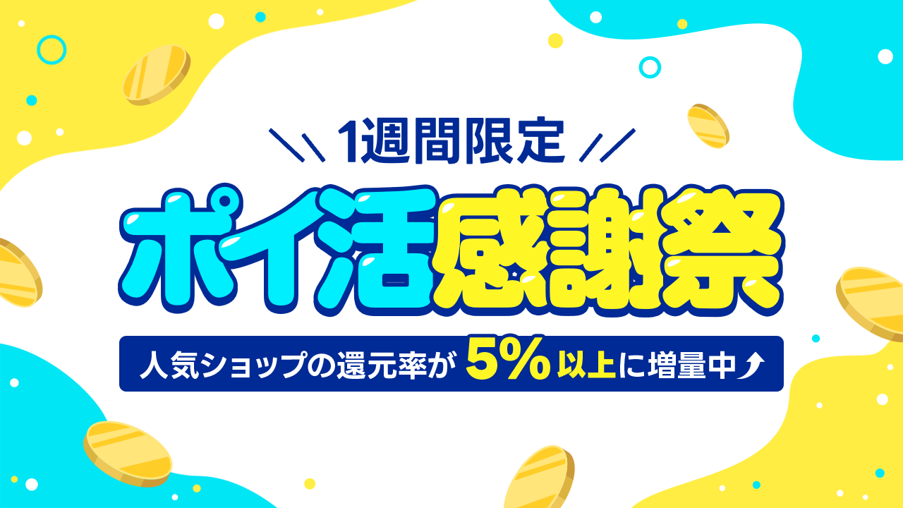【1週間限定】人気ショップの還元率が5％以上にアップ！ポイ活感謝祭