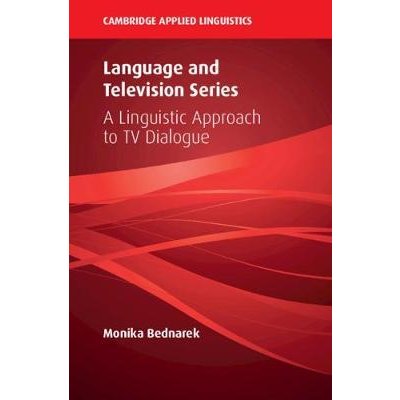 Cambridge Applied Linguistics: Language and Television Series: A Linguistic Approach to TV Dialogue