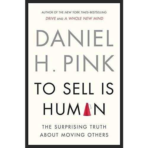 To Sell Is Human: The Surprising Truth About Moving Others