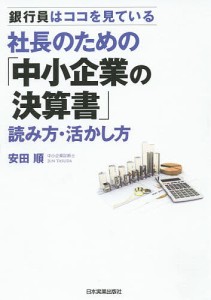 社長のための「中小企業の決算書」読み方・活かし方 銀行員はココを見ている 安田順