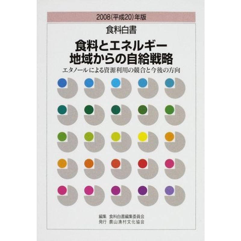 食料白書〈2008年版〉食料とエネルギー地域からの自給戦略?エタノールによる資源利用の競合と今後の方向