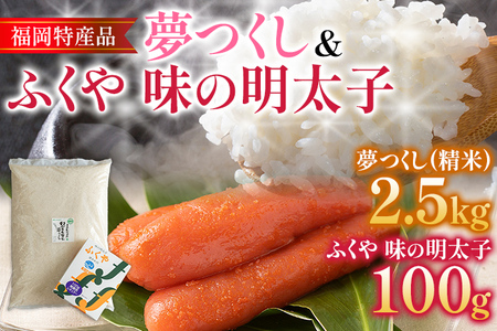 福岡の美味しいお米 夢つくし 2.5kg ＆ ふくや 味の明太子 100g 令和4年度産 福岡県産 白米 お米 ご飯 ごはん 米 精米 おこめ こめ めんたいこ たらこ 魚介類 魚卵 福岡名物 お取り寄せ グルメ 送料無料