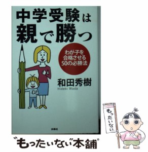  中学受験は親で勝つ わが子を合格させる50の必勝法 (扶桑社文庫 わ8-1)   和田秀樹   扶桑社 [文庫]