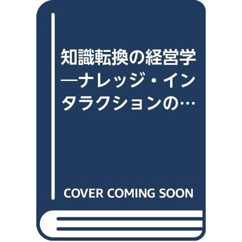 知識転換の経営学?ナレッジ・インタラクションの構造