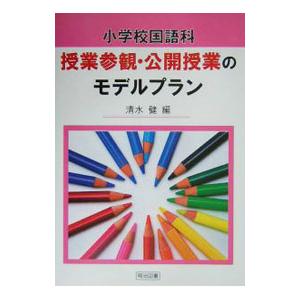 小学校国語科授業参観・公開授業のモデルプラン／清水健