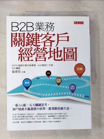 【書寶二手書T7／行銷_T57】B2B業務關鍵客戶經營地圖：一張A4紙，五大關鍵思考，客戶從此不亂殺價不砍單，搶著跟你做生意。_吳育宏