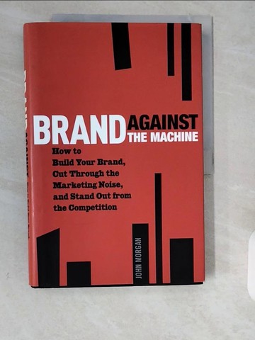 【書寶二手書T8／行銷_ZE8】Brand Against the Machine: How to Build Your Brand, Cut Through the Marketing Noise, and Stand Out from the Competition_Morgan, John