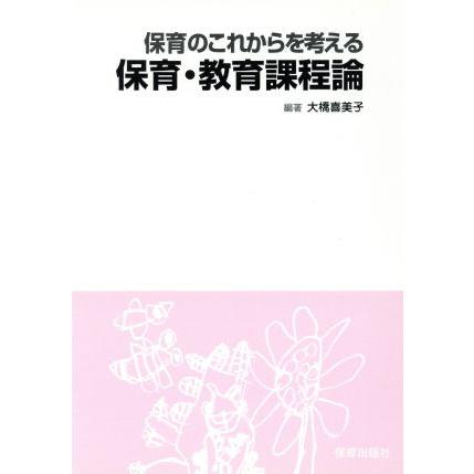 保育のこれからを考える　保育・教育課程論／大橋喜美子(著者)