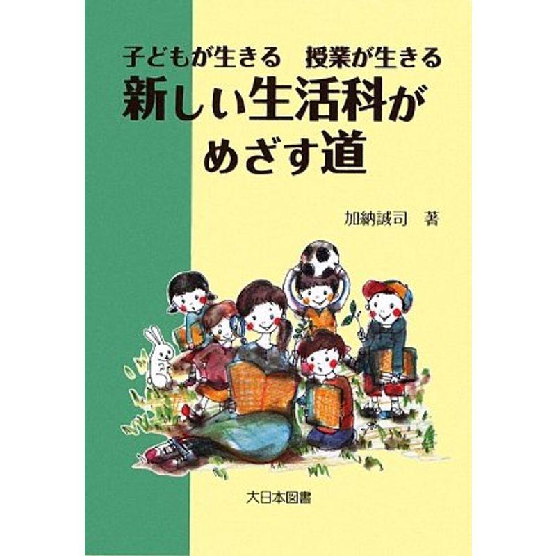 子どもが生きる授業が生きる 新しい生活科がめざす道