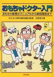 おもちゃドクター入門 おもちゃ修理のマニュアルから病院開設まで 松尾達也