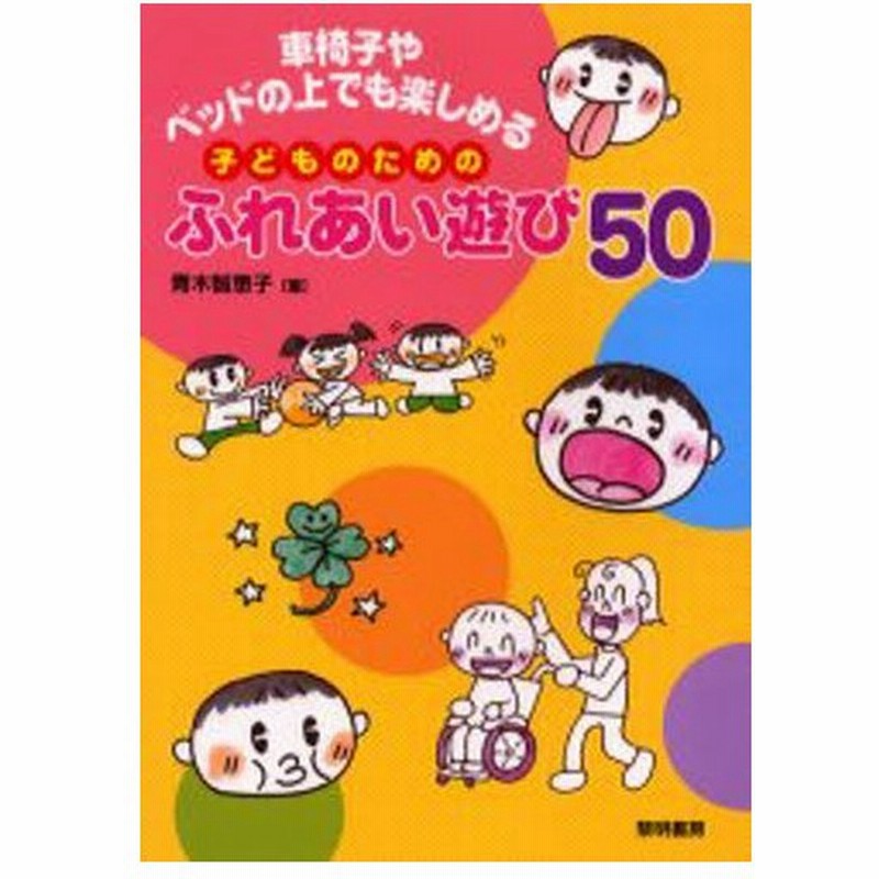 車椅子やベッドの上でも楽しめる子どものためのふれあい遊び50 通販 Lineポイント最大0 5 Get Lineショッピング