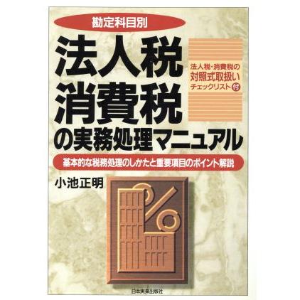 勘定科目別　法人税消費税の実務処理マニュアル 基本的な税務処理のしかたと重要項目のポイント解説／小池正明(著者)