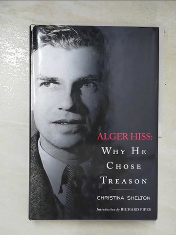 【書寶二手書T9／政治_I12】Alger Hiss: Why He Chose Treason_Shelton, Christina/ Pipes, Richard (INT)