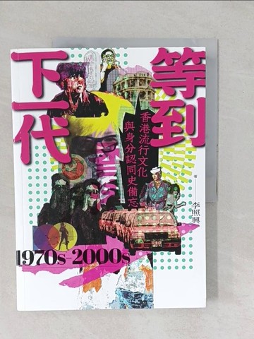 【書寶二手書T1／社會_YX7】等到下一代：香港流行文化與身分認同史備忘 1970s-2000s_李照興