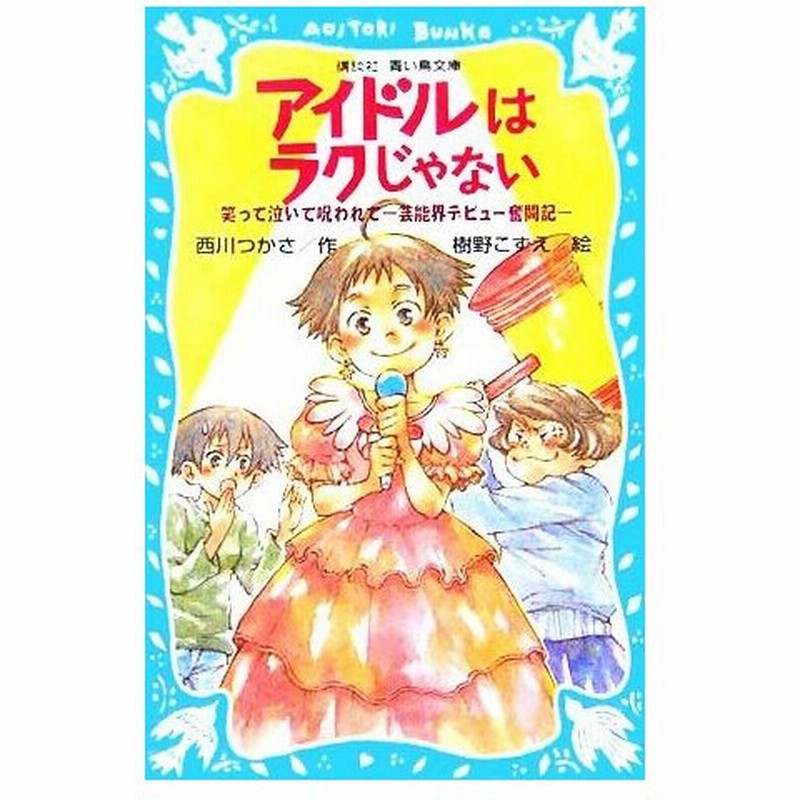 アイドルはラクじゃない 笑って泣いて呪われて 芸能界デビュー奮闘記 講談社青い鳥文庫 西川つかさ 著者 樹野こずえ 通販 Lineポイント最大0 5 Get Lineショッピング