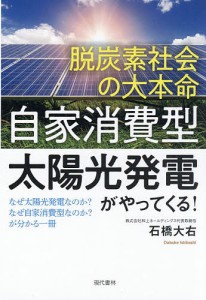 脱炭素社会の大本命「自家消費型太陽光発電」がやってくる! なぜ太陽光発電なのか?なぜ自家消費型なのか?が分かる一冊 石橋大右