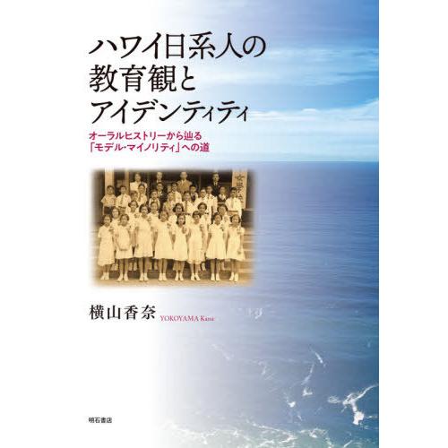 ハワイ日系人の教育観とアイデンティティ オーラルヒストリーから辿る モデル・マイノリティ への道