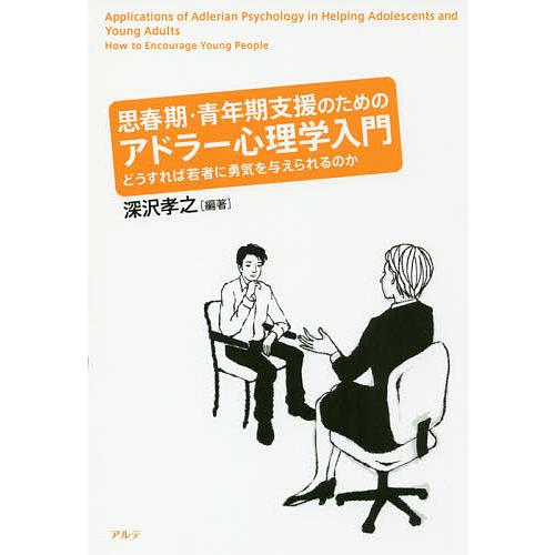 思春期・青年期支援のためのアドラー心理学入門 どうすれば若者に勇気を与えられるのか 深沢孝