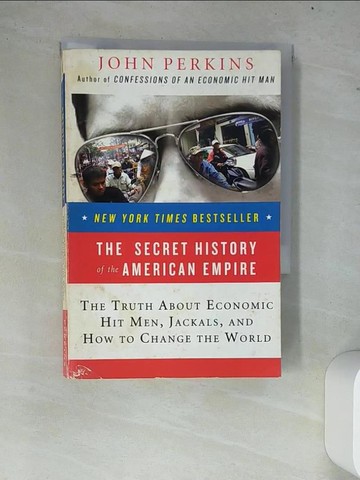 【書寶二手書T8／原文書_W75】The Secret History of the American Empire: The Truth about Economic Hit Men, Jackals, and How to Change the World_Perkins, John