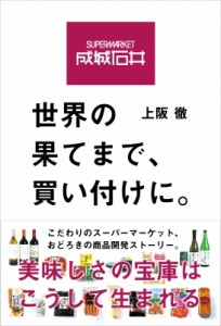  上阪徹   成城石井　世界の果てまで、買い付けに。