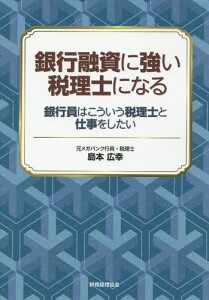 銀行融資に強い税理士になる 銀行員はこういう税理士と仕事をしたい 島本広幸