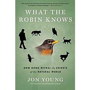 What the Robin Knows: How Birds Reveal the Secrets of the Natural World (Paperback)