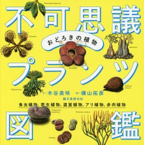 おどろきの植物不可思議プランツ図鑑 食虫植物,寄生植物,温室植物,アリ植物,多肉植物 木谷美咲 文 横山拓彦 絵