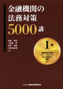  金融機関の法務対策５０００講(I巻) 金融機関の定義　コンプライアンス　取引の相手方　預金編／遠藤俊英,小野瀬厚,神田秀樹,中