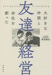 友達経営 大好きな仲間と会社を創った 渋谷修太