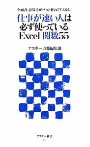  仕事が速い人は必ず使っているＥｘｃｅｌ関数５５ 企画書・計算書がパッと作れてミスなし！ アスキー新書／アスキー書籍編集部