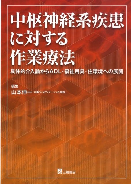 山本伸一 中枢神経系疾患に対する作業療法 具体的介入論からADL・福祉用具・住環境への展開[9784895903318]