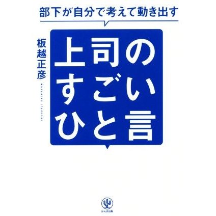 部下が自分で考えて動き出す　上司のすごいひと言／板越正彦(著者)