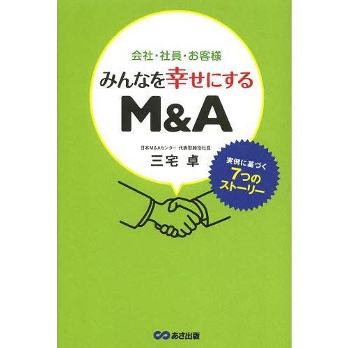 会社・社員・お客様みんなを幸せにするM A 実例に基づく7つのストーリー 三宅卓