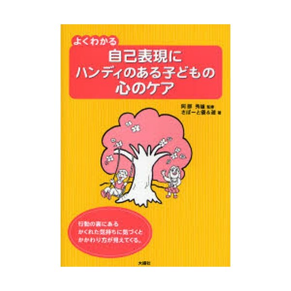 よくわかる自己表現にハンディのある子どもの心のケア 行動の裏にあるかくれた気持ちに気づくとかかわり方が見えてくる