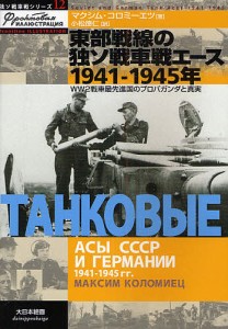 東部戦線の独ソ戦車戦エース1941-1945年 WW2戦車最先進国のプロパガンダと真実 マクシム・コロミーエツ 小松徳仁