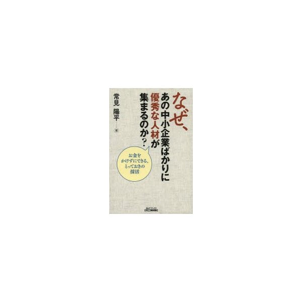 なぜ,あの中小企業ばかりに優秀な人材が集まるのか お金をかけずにできる,とっておきの採活