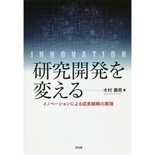 研究開発を変える イノベーションによる成長戦略の実現 木村壽男