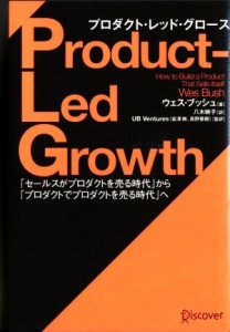  Ｐｒｏｄｕｃｔ‐Ｌｅｄ　Ｇｒｏｗｔｈ　プロダクト・レッド・グロース 「セールスがプロダクトを売る時代」から「プロダクトで