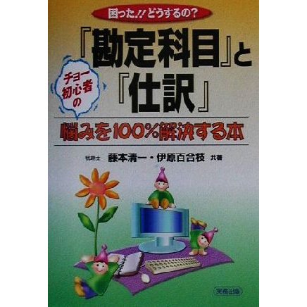 困った！！どうするの？『勘定科目』と『仕訳』 チョー初心者の悩みを１００％解決する本／藤本清一(著者),伊原百合枝(著者)