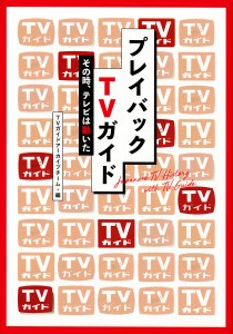 プレイバックTVガイド その時、テレビは動いた ＴＶガイドアーカイブチーム