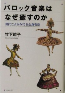  バロック音楽はなぜ癒すのか 現代によみがえる心身音楽／竹下節子(著者)