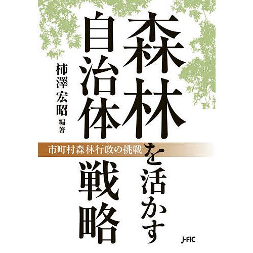 森林を活かす自治体戦略 市町村森林行政の挑戦