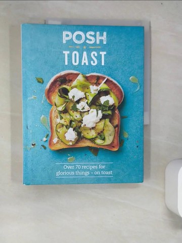 【書寶二手書T2／餐飲_R9E】Posh Toast: Over 70 Recipes for Glorious Things - on Toast_Kydd, Emily/ Hagger, Louise (PHT)/ Hayward, Tim/ Lavelle, Sarah