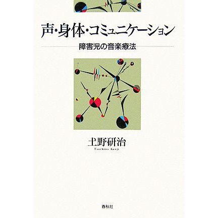 声・身体・コミュニケーション 障害児の音楽療法／土野研治(著者)