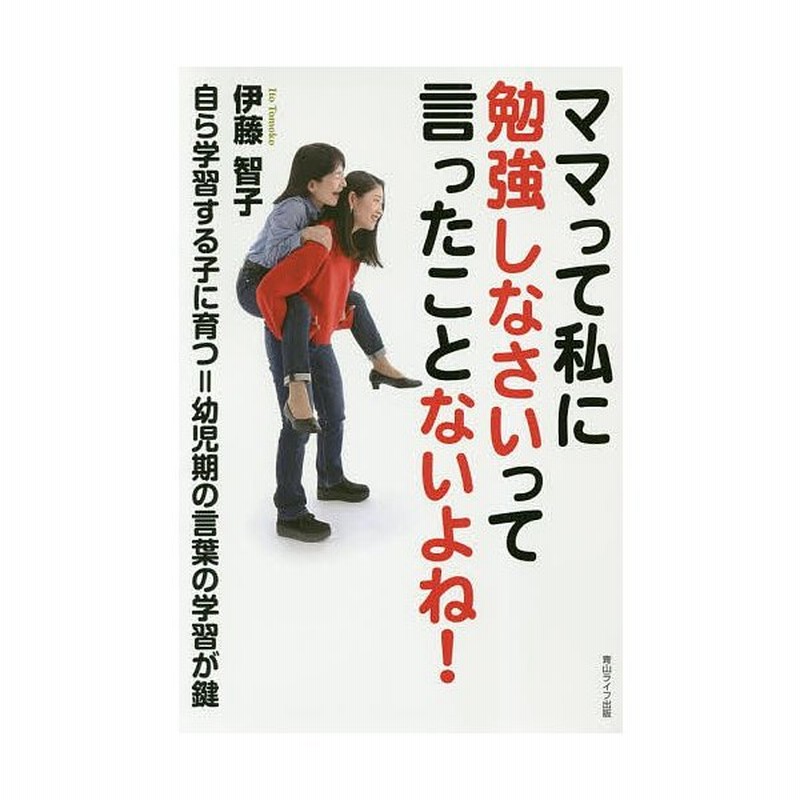 条件付 10 相当 ママって私に勉強しなさいって言ったことないよね 自ら学習する子に育つ 幼児期の言葉の学習が鍵 伊藤智子 条件はお店topで 通販 Lineポイント最大get Lineショッピング