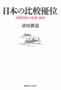 日本の比較優位 国際貿易の変遷と源泉 清田耕造