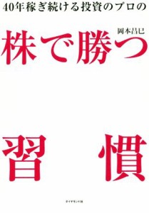  ４０年稼ぎ続ける投資のプロの株で勝つ習慣／岡本昌巳(著者)