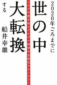  ２０２０年ごろまでに世の中大転換する ミロクの世を作るプラズマ科学や五次元テクノロジー／船井幸雄