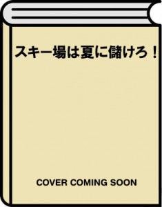  和田寛   スキー場は夏に儲けろ! 誰も気づいていない「逆転ヒット」の法則